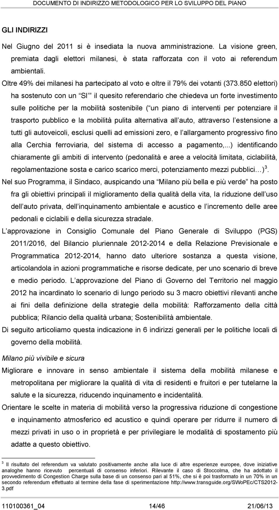 850 elettri) ha sstenut cn un SI il quesit referendari che chiedeva un frte investiment sulle plitiche per la mbilità sstenibile ( un pian di interventi per ptenziare il trasprt pubblic e la mbilità