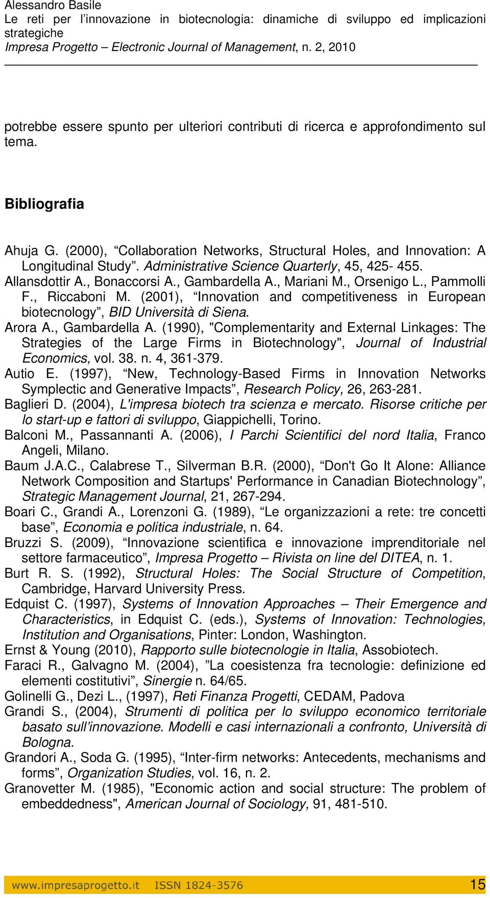 (2001), Innovation and competitiveness in European biotecnology, BID Università di Siena. Arora A., Gambardella A.