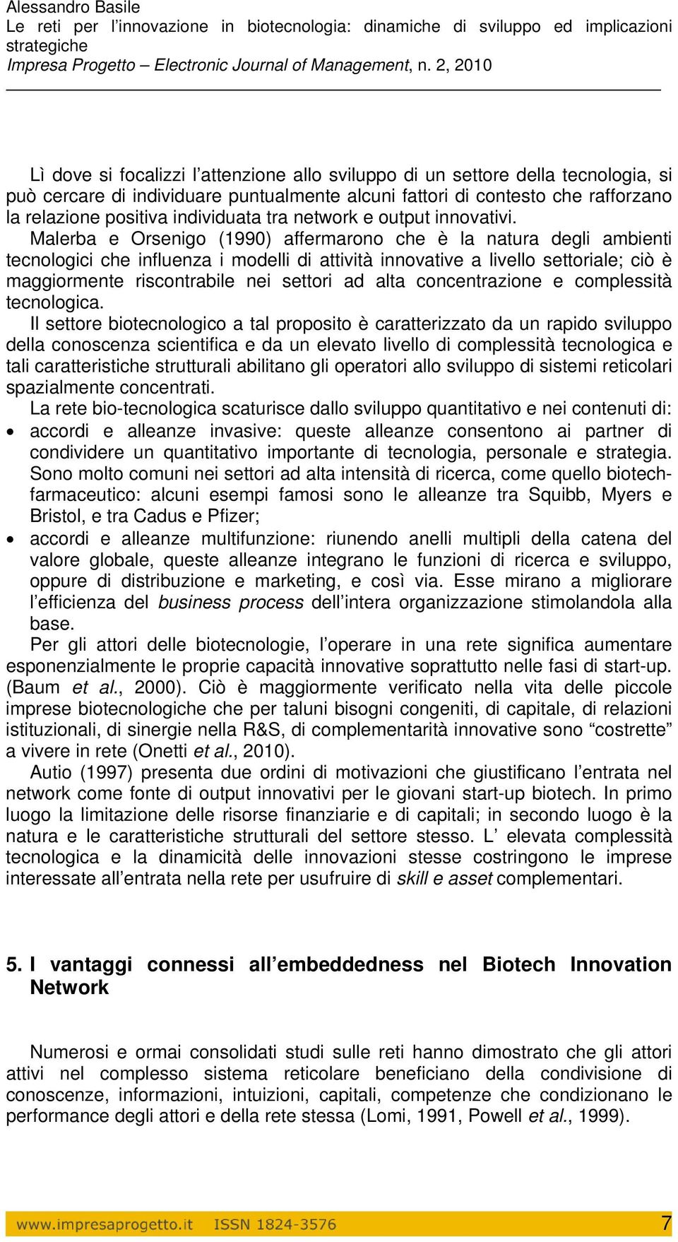 Malerba e Orsenigo (1990) affermarono che è la natura degli ambienti tecnologici che influenza i modelli di attività innovative a livello settoriale; ciò è maggiormente riscontrabile nei settori ad