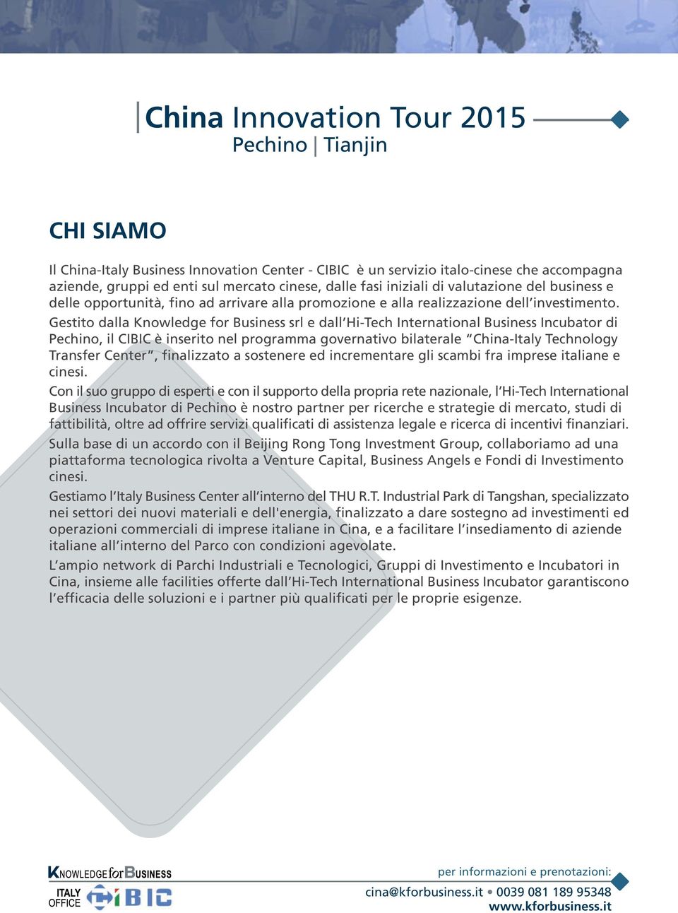 Gestito dalla Knowledge for Business srl e dall Hi-Tech International Business Incubator di Pechino, il CIBIC è inserito nel programma governativo bilaterale China-Italy Technology Transfer Center,