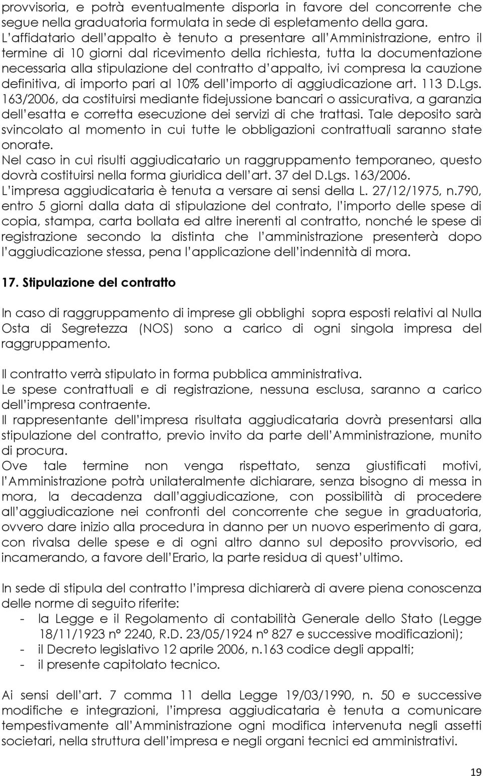 d appalto, ivi compresa la cauzione definitiva, di importo pari al 10% dell importo di aggiudicazione art. 113 D.Lgs.