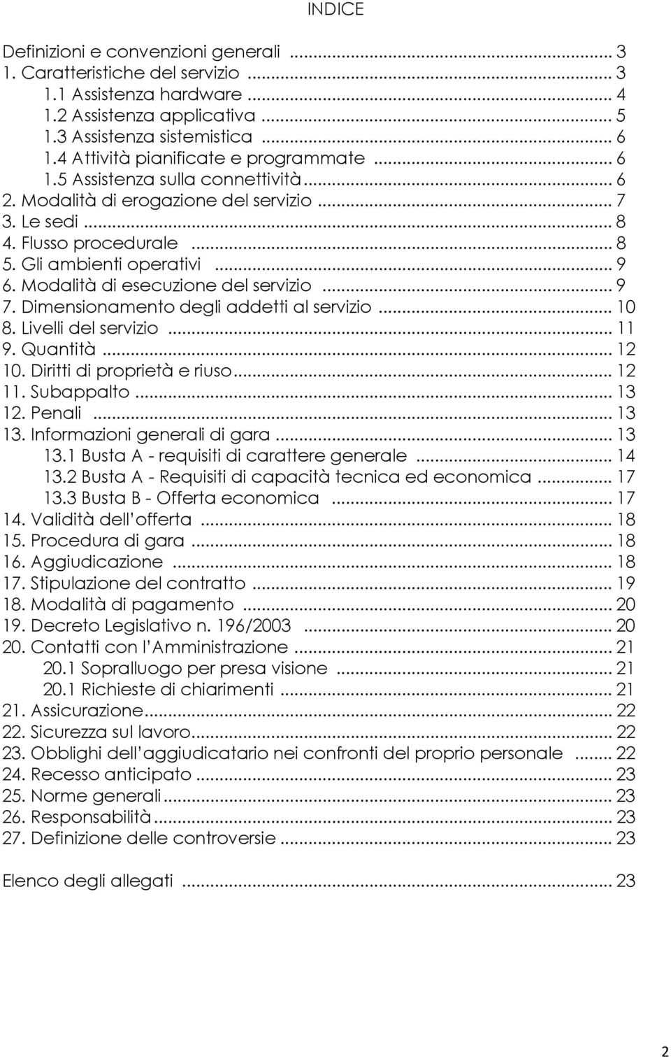 Modalità di esecuzione del servizio... 9 7. Dimensionamento degli addetti al servizio... 10 8. Livelli del servizio... 11 9. Quantità... 12 10. Diritti di proprietà e riuso... 12 11. Subappalto.