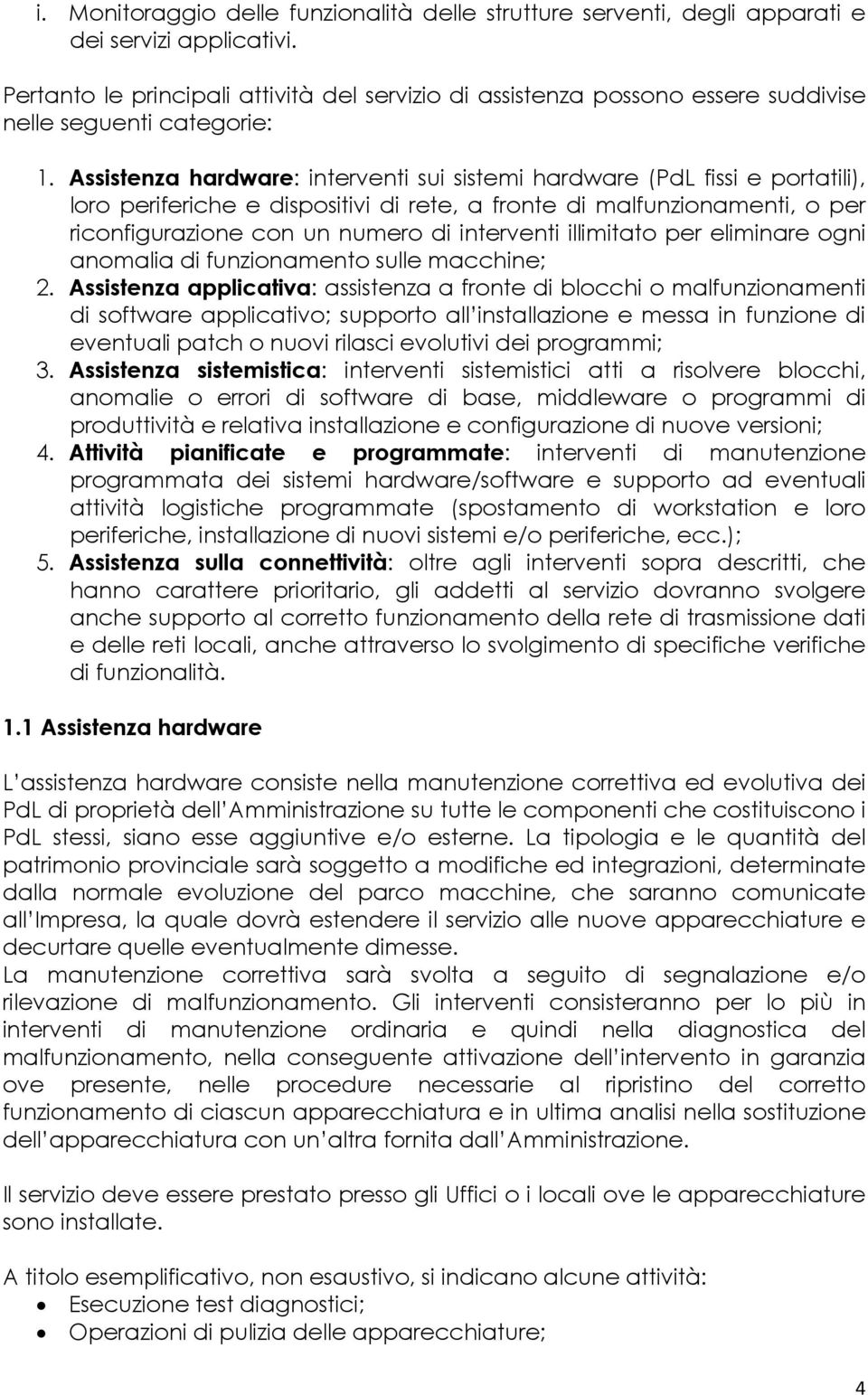 Assistenza hardware: interventi sui sistemi hardware (PdL fissi e portatili), loro periferiche e dispositivi di rete, a fronte di malfunzionamenti, o per riconfigurazione con un numero di interventi