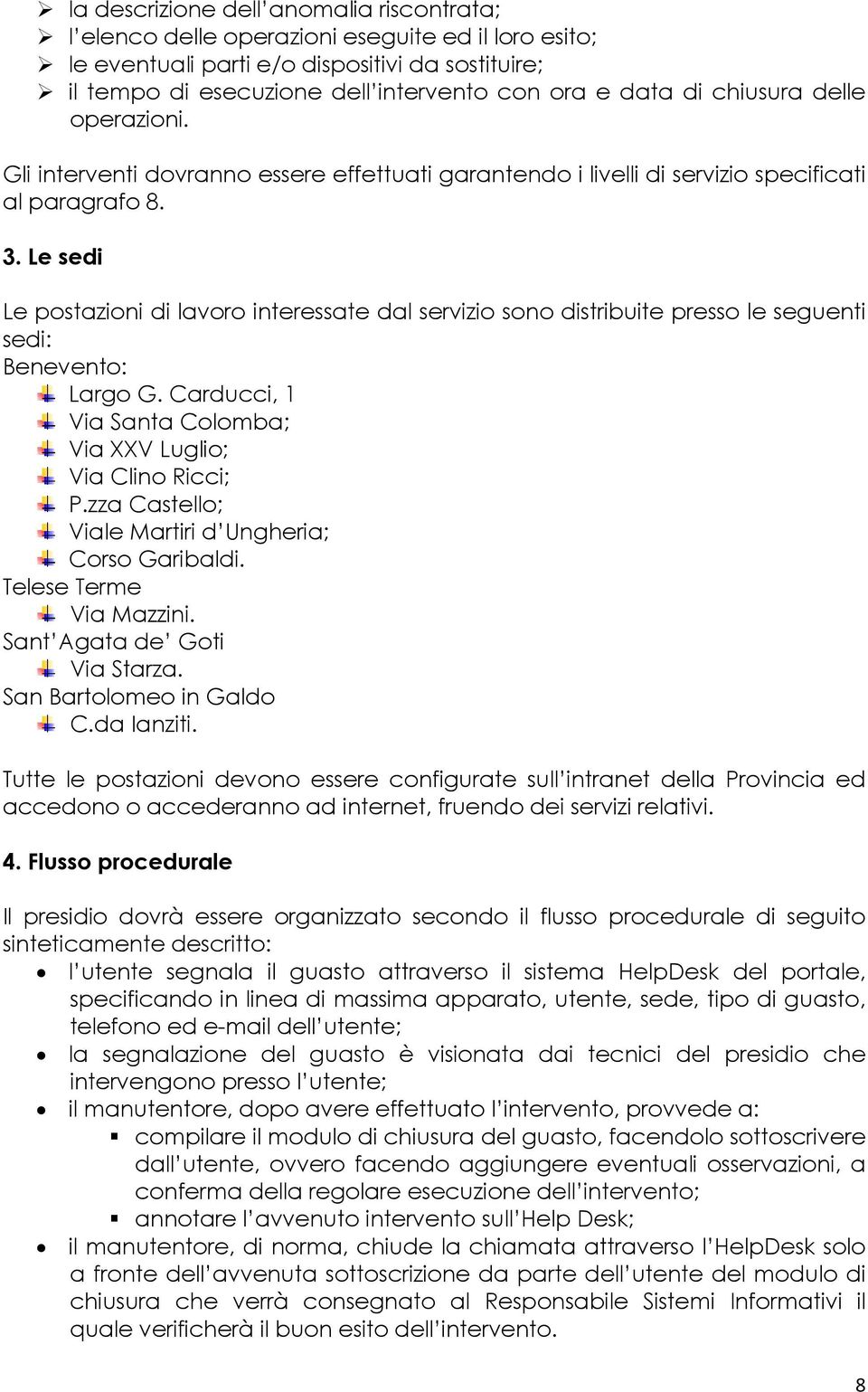 Le sedi Le postazioni di lavoro interessate dal servizio sono distribuite presso le seguenti sedi: Benevento: Largo G. Carducci, 1 Via Santa Colomba; Via XXV Luglio; Via Clino Ricci; P.