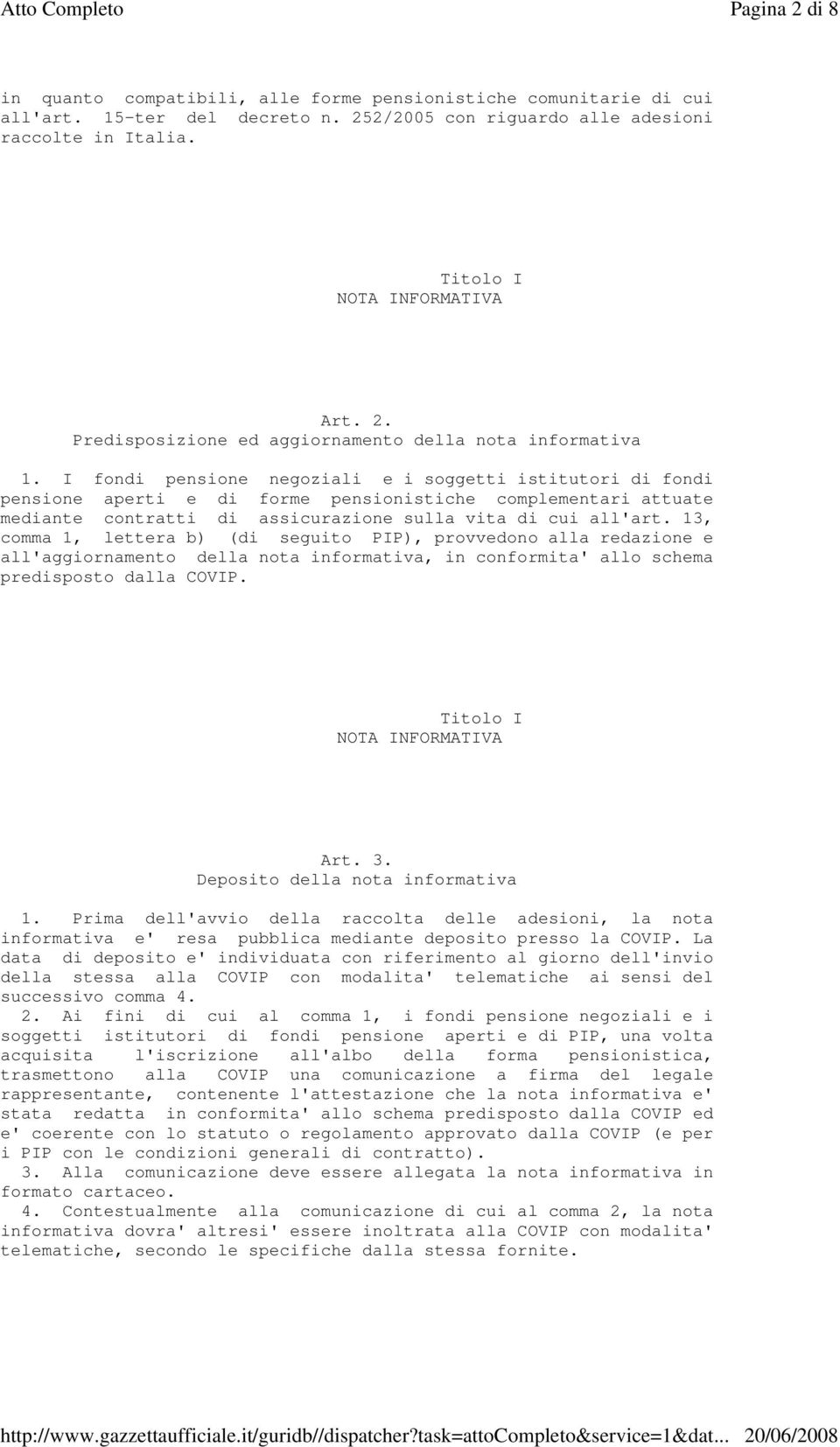 13, comma 1, lettera b) (di seguito PIP), provvedono alla redazione e all'aggiornamento della nota informativa, in conformita' allo schema predisposto dalla COVIP. Art. 3.