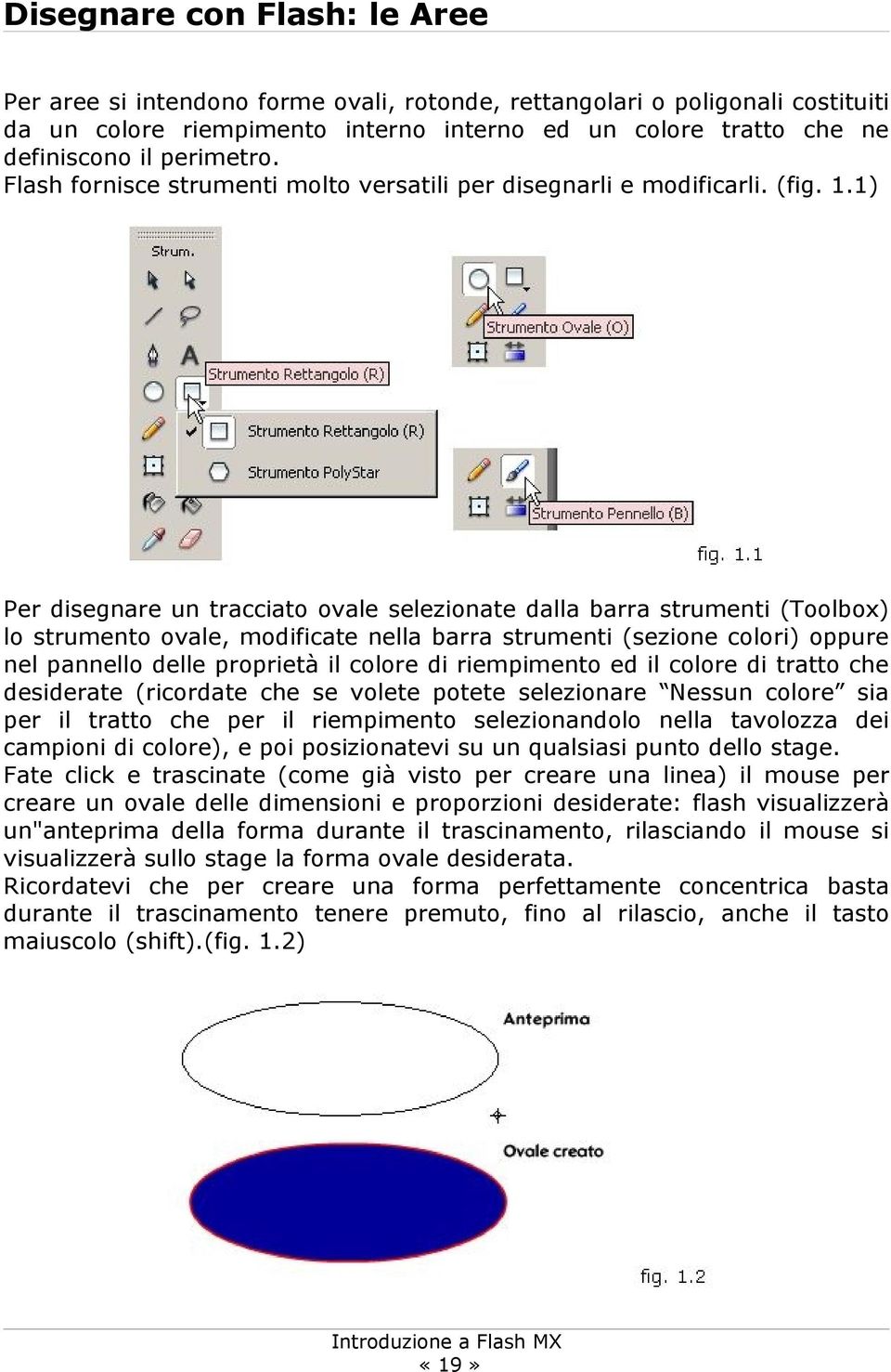 1) Per disegnare un tracciato ovale selezionate dalla barra strumenti (Toolbox) lo strumento ovale, modificate nella barra strumenti (sezione colori) oppure nel pannello delle proprietà il colore di