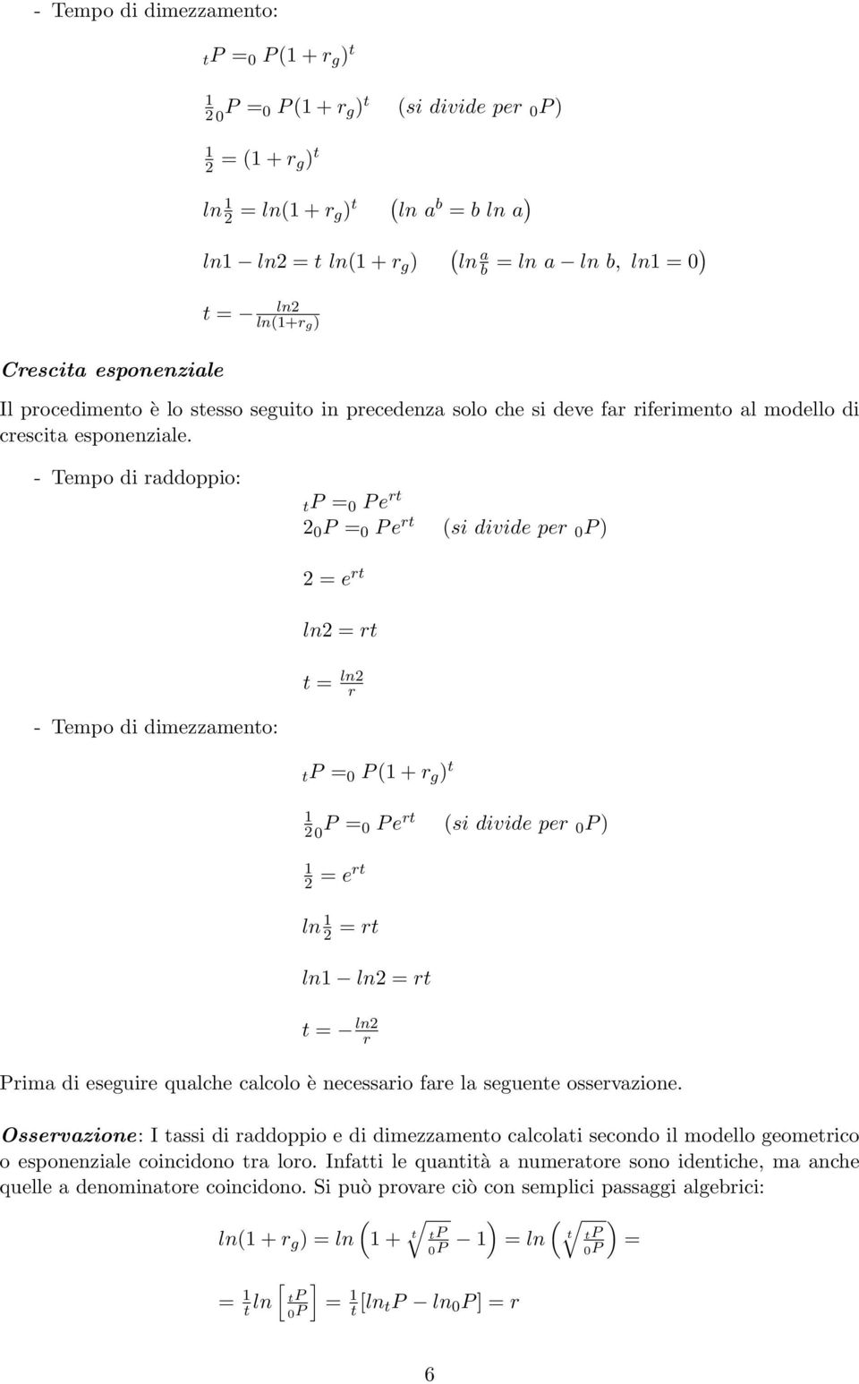 - Tempo di raddoppio: P = 0 P e r 2 0 P = 0 P e r (si divide per 0 P ) 2 = e r = r = r - Tempo di dimezzameno: P = 0 P ( + r g ) 2 0 P = 0 P e r (si divide per 0 P ) 2 = er ln 2 = r ln = r = r Prima