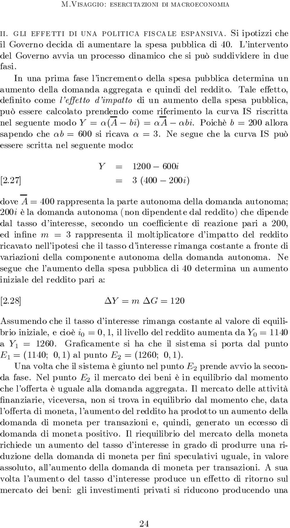 Tale e etto, de nto come l e etto d mpatto d un aumento della spesa pubblca, può essere calcolato prendendo come rfermento la curva IS rscrtta nel seguente modo = (A b) = A b.