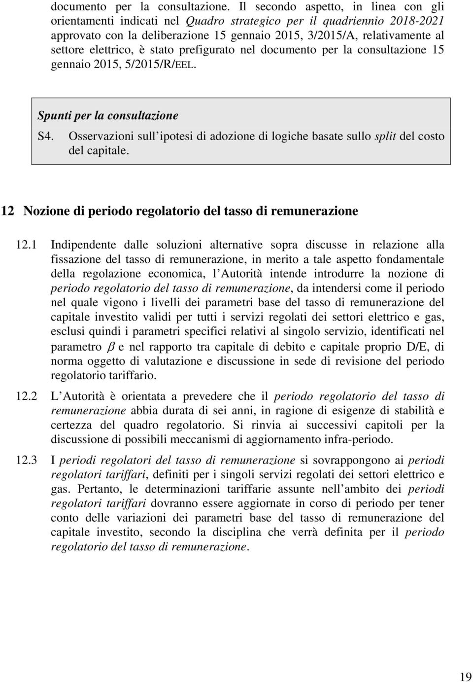 elettrico, è stato prefigurato nel documento per la consultazione 15 gennaio 2015, 5/2015/R/EEL. Spunti per la consultazione S4.