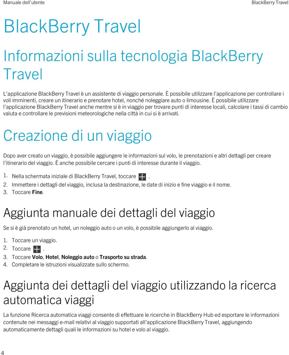 È possibile utilizzare l'applicazione anche mentre si è in viaggio per trovare punti di interesse locali, calcolare i tassi di cambio valuta e controllare le previsioni meteorologiche nella città in