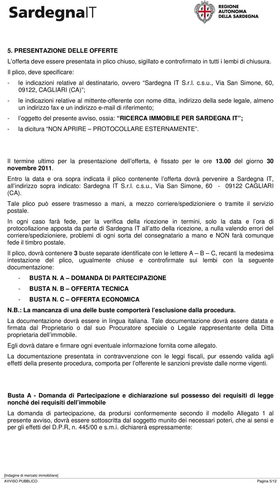 , Via San Simone, 60, 09122, CAGLIARI (CA) ; - le indicazioni relative al mittente-offerente con nome ditta, indirizzo della sede legale, almeno un indirizzo fax e un indirizzo e-mail di riferimento;