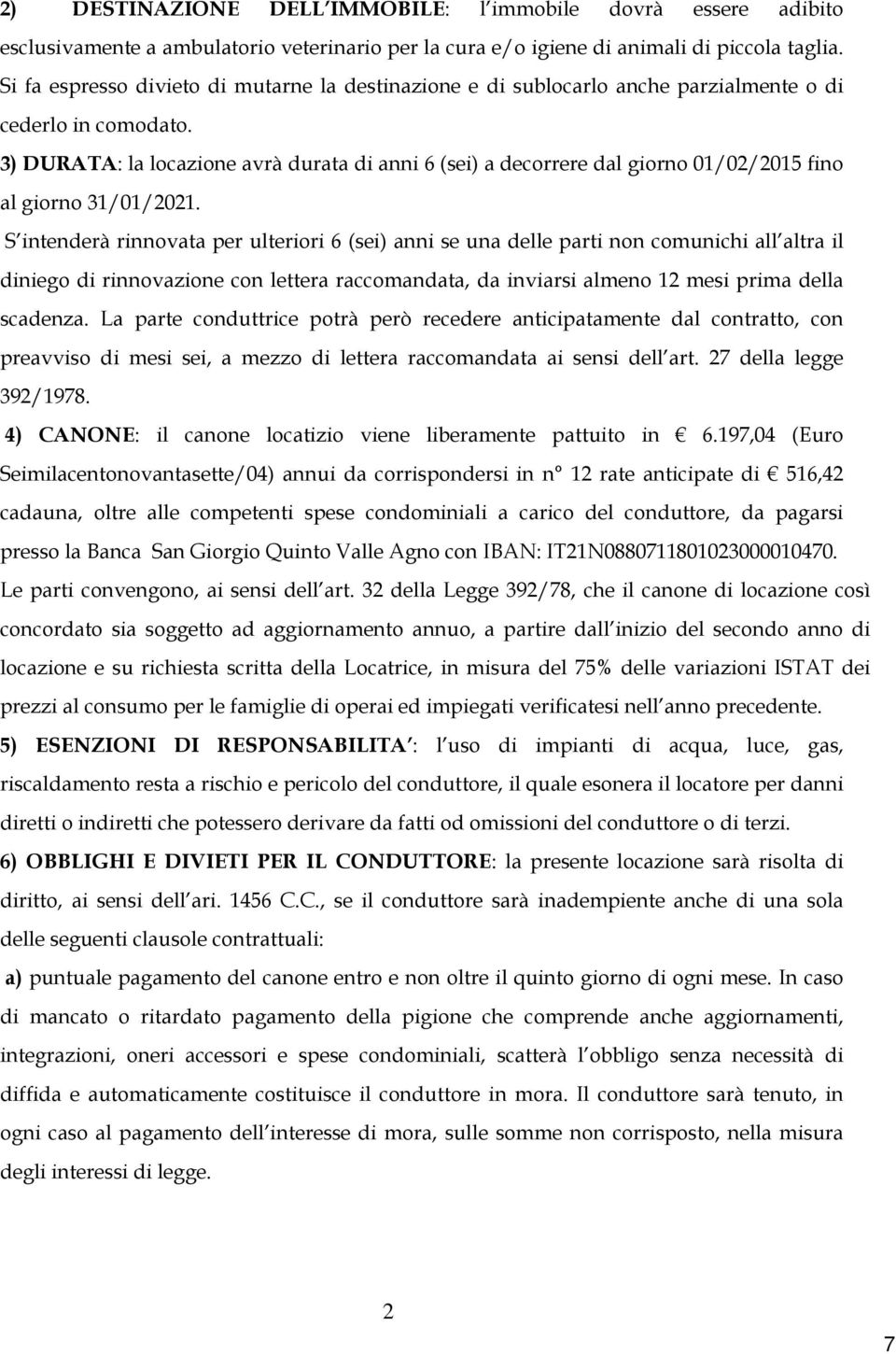 3) DURATA: la locazione avrà durata di anni 6 (sei) a decorrere dal giorno 01/02/2015 fino al giorno 31/01/2021.