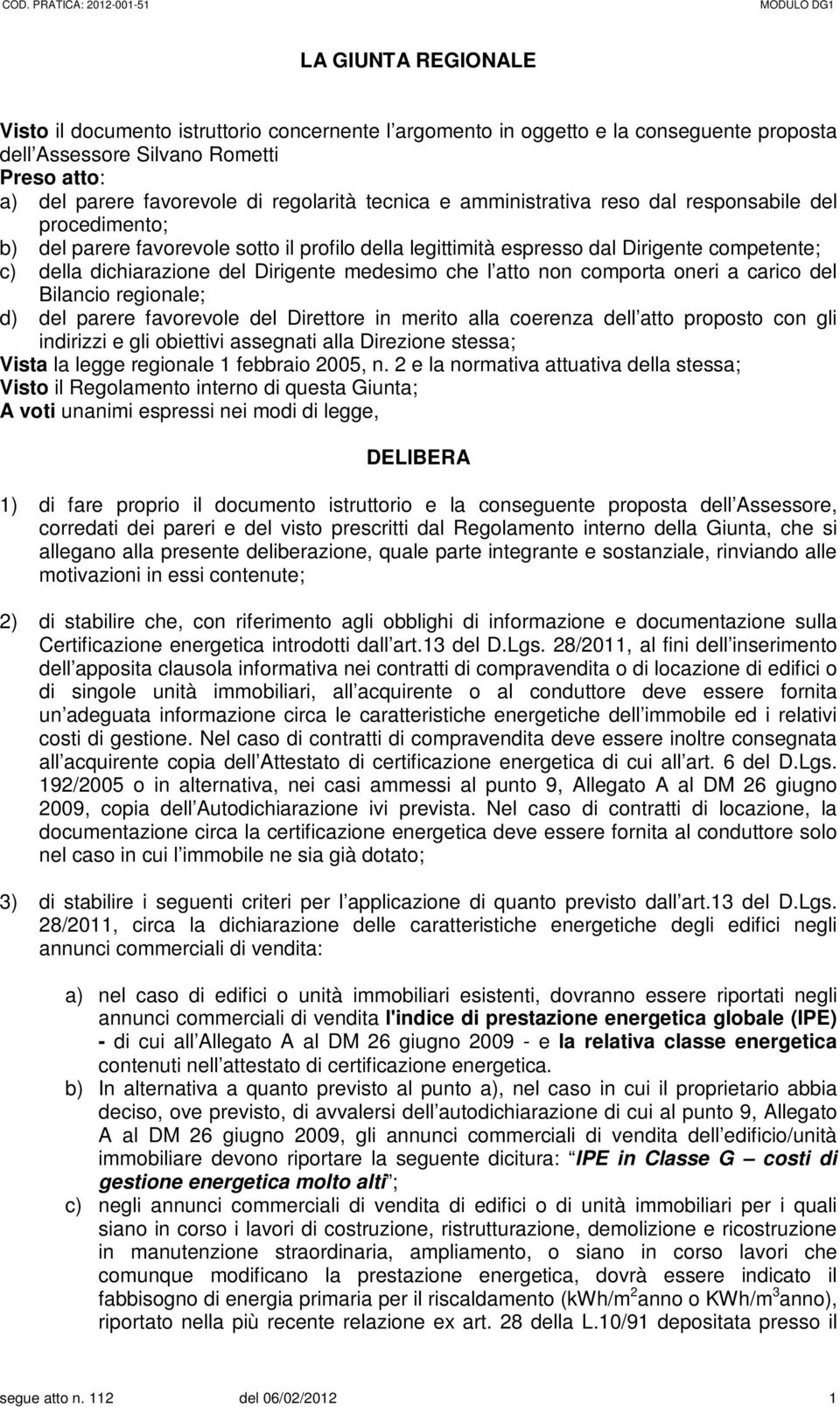 medesimo che l atto non comporta oneri a carico del Bilancio regionale; d) del parere favorevole del Direttore in merito alla coerenza dell atto proposto con gli indirizzi e gli obiettivi assegnati