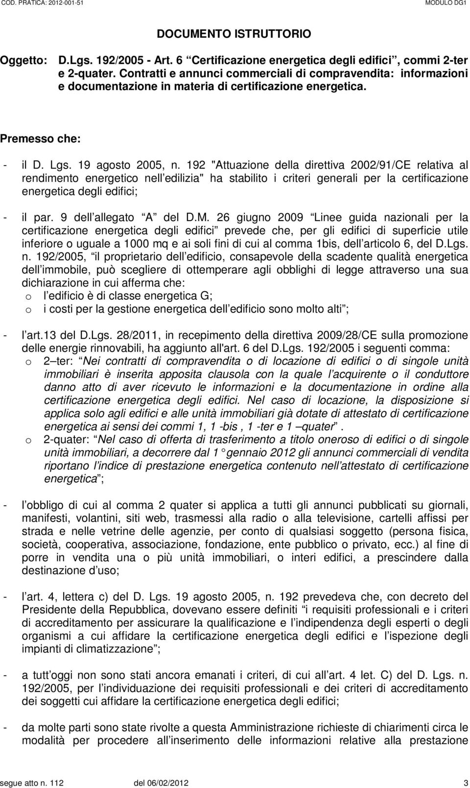 192 "Attuazione della direttiva 2002/91/CE relativa al rendimento energetico nell edilizia" ha stabilito i criteri generali per la certificazione energetica degli edifici; - il par.