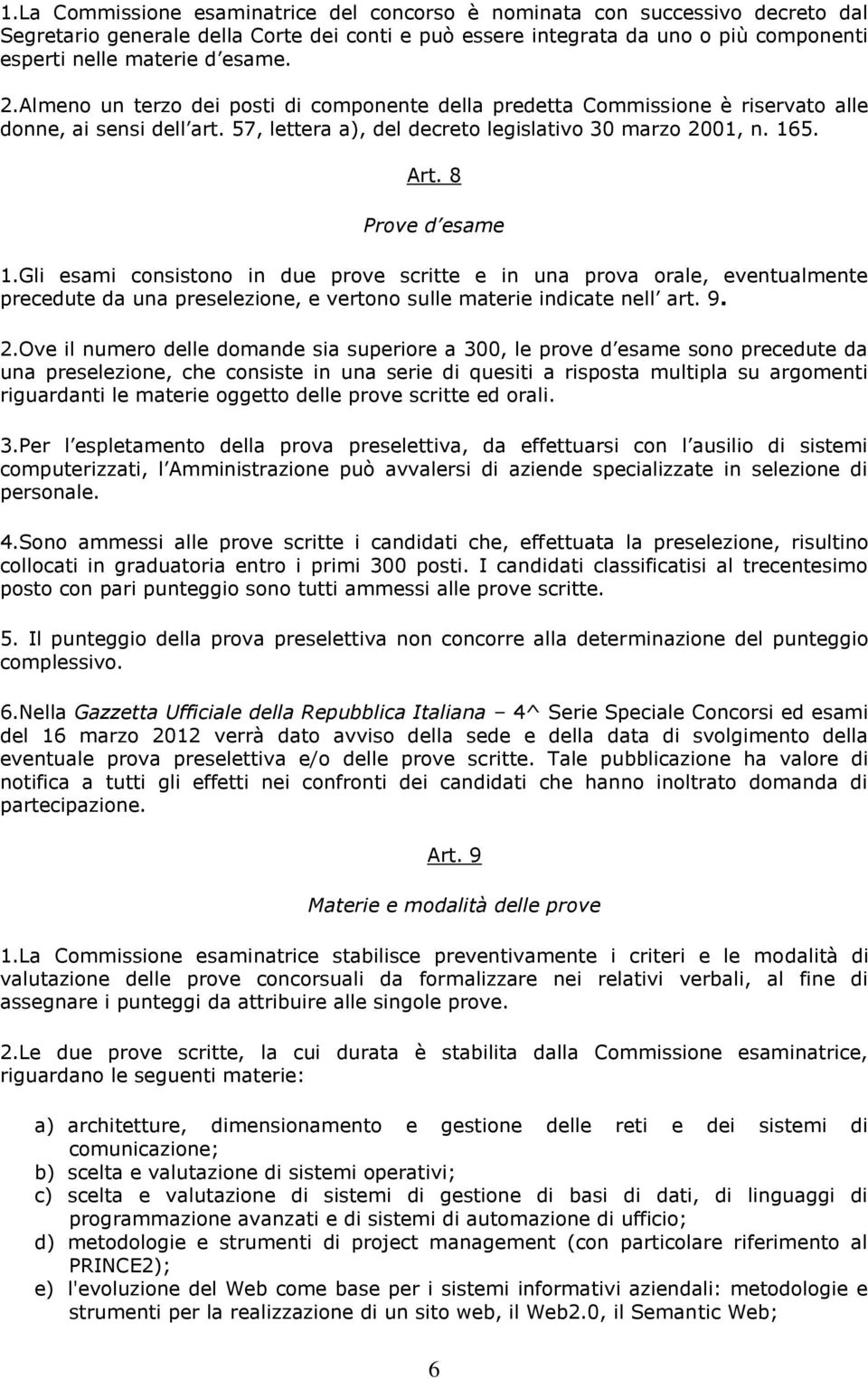 Gli esami consistono in due prove scritte e in una prova orale, eventualmente precedute da una preselezione, e vertono sulle materie indicate nell art. 9. 2.