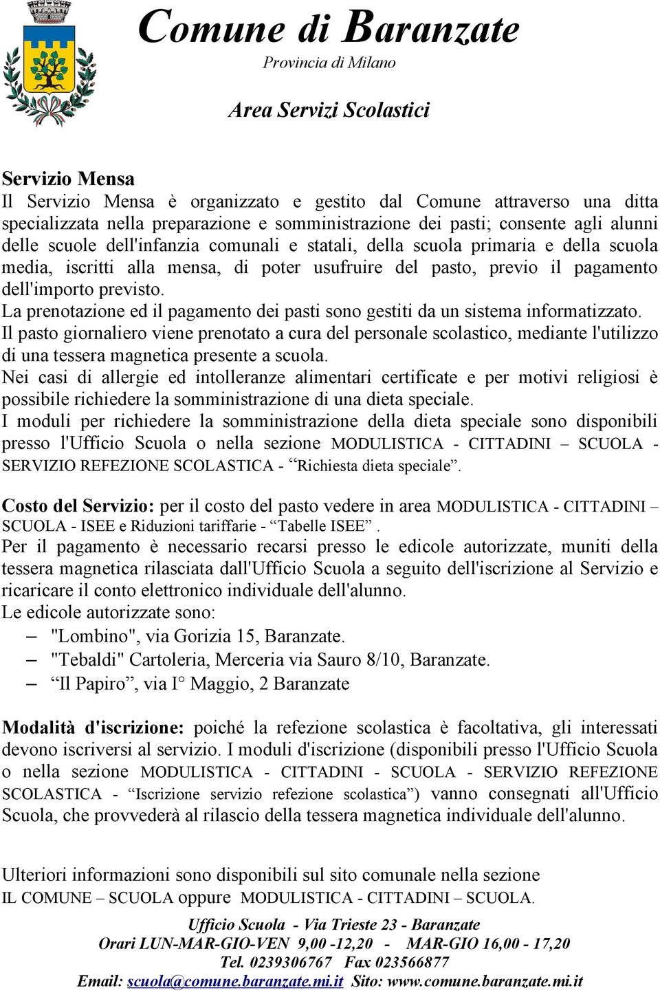 previsto. La prenotazione ed il pagamento dei pasti sono gestiti da un sistema informatizzato.