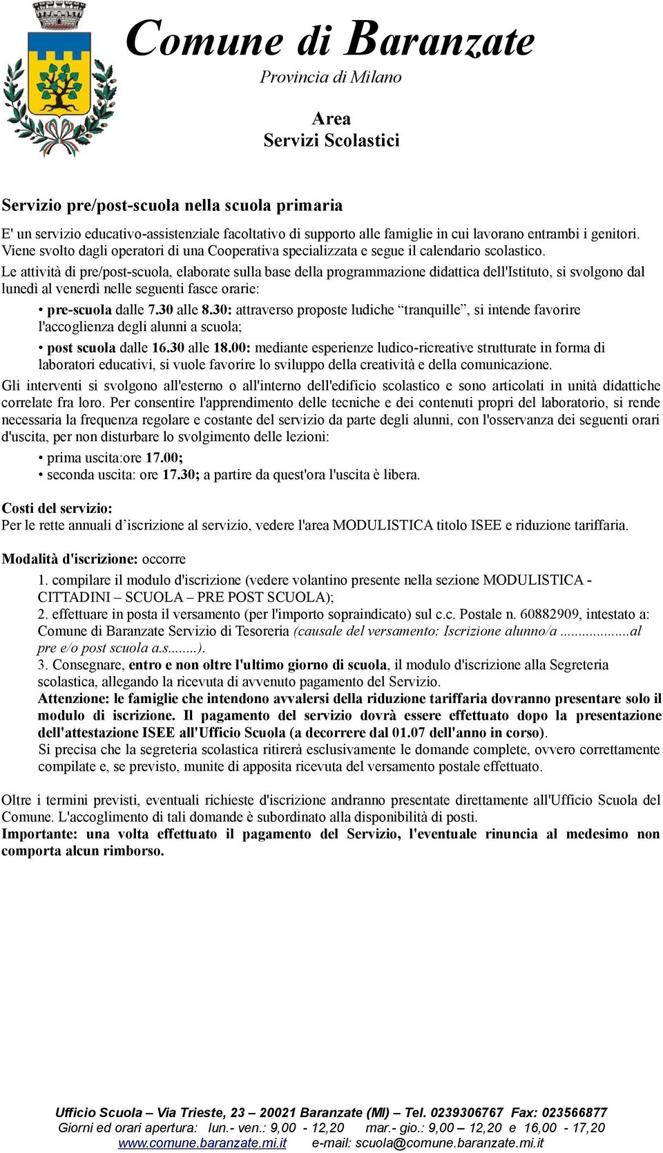 Le attività di pre/post-scuola, elaborate sulla base della programmazione didattica dell'istituto, si svolgono dal lunedì al venerdì nelle seguenti fasce orarie: pre-scuola dalle 7.30 alle 8.