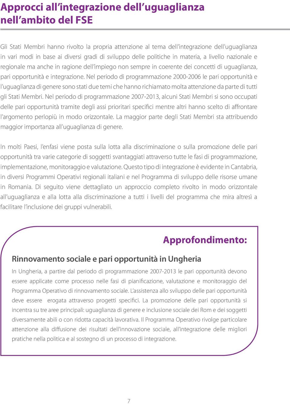 Nel periodo di programmazione 2000-2006 le pari opportunità e l uguaglianza di genere sono stati due temi che hanno richiamato molta attenzione da parte di tutti gli Stati Membri.