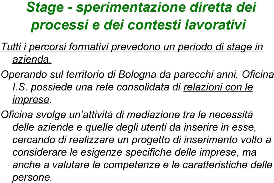 Oficina svolge un attività di mediazione tra le necessità delle aziende e quelle degli utenti da inserire in esse, cercando di realizzare