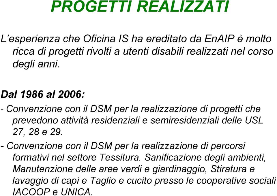 Dal 1986 al 2006: - Convenzione con il DSM per la realizzazione di progetti che prevedono attività residenziali e semiresidenziali delle USL