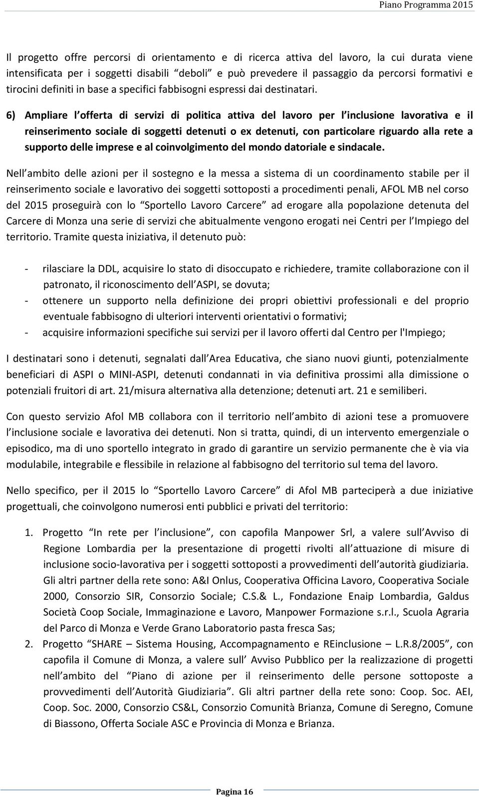 6) Ampliare l offerta di servizi di politica attiva del lavoro per l inclusione lavorativa e il reinserimento sociale di soggetti detenuti o ex detenuti, con particolare riguardo alla rete a supporto