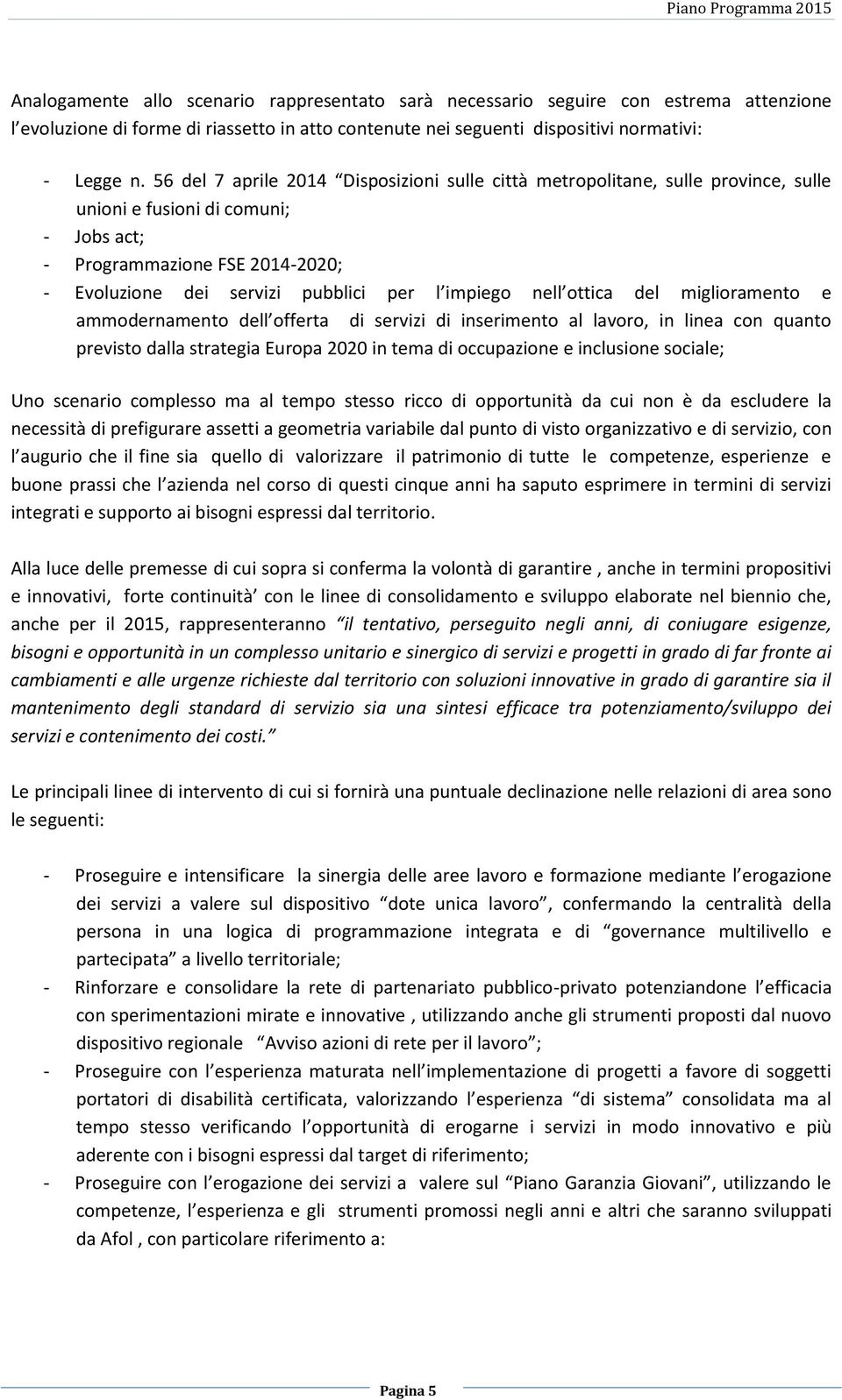 impiego nell ottica del miglioramento e ammodernamento dell offerta di servizi di inserimento al lavoro, in linea con quanto previsto dalla strategia Europa 2020 in tema di occupazione e inclusione