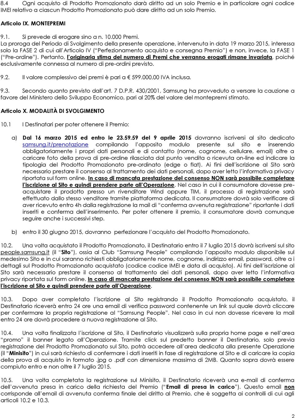 La proroga del Periodo di Svolgimento della presente operazione, intervenuta in data 19 marzo 2015, interessa solo la FASE 2 di cui all Articolo IV ( Perfezionamento acquisto e consegna Premio ) e