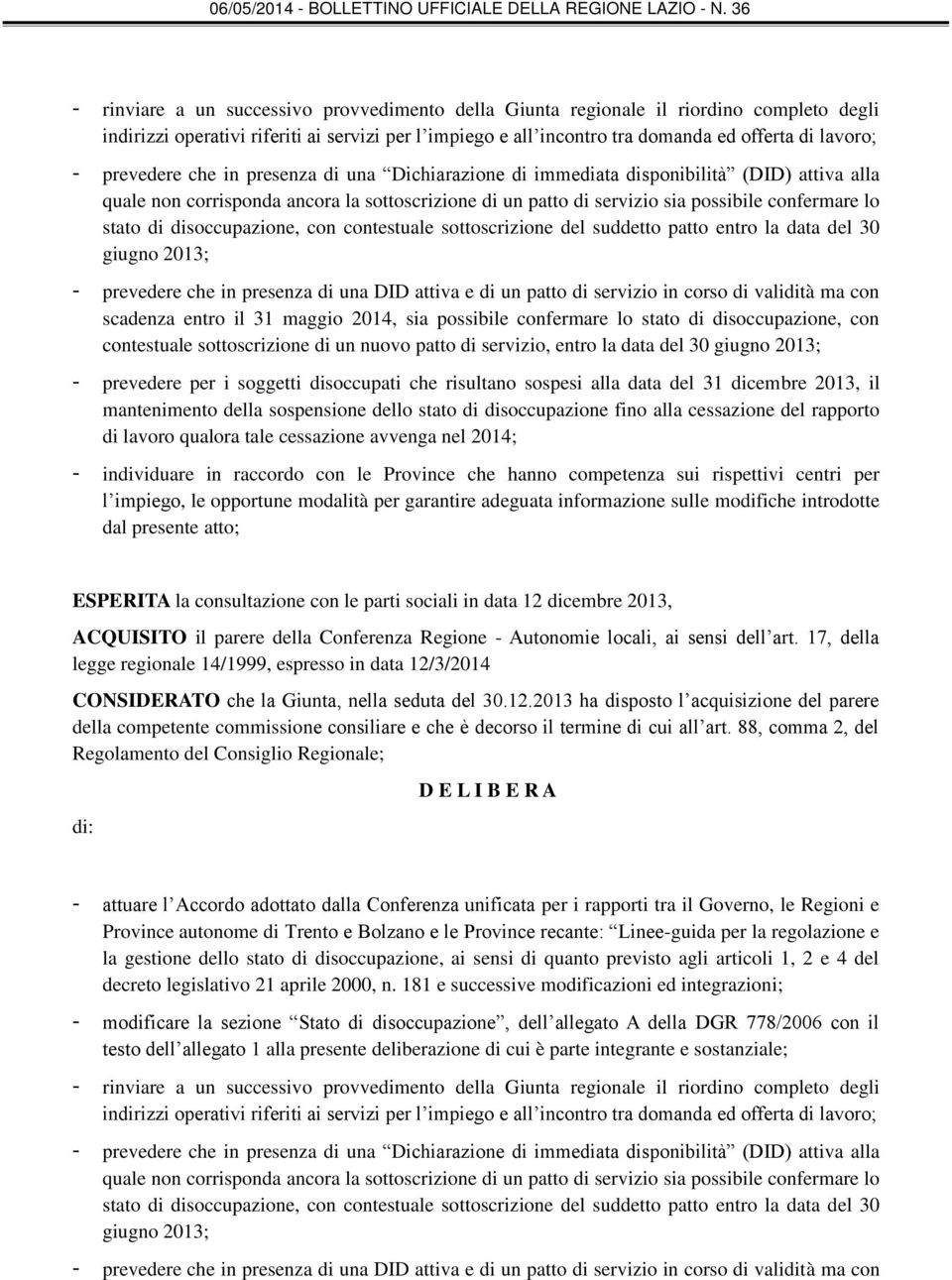 disoccupazione, con contestuale sottoscrizione del suddetto patto entro la data del 30 giugno 2013; - prevedere che in presenza di una DID attiva e di un patto di servizio in corso di validità ma con