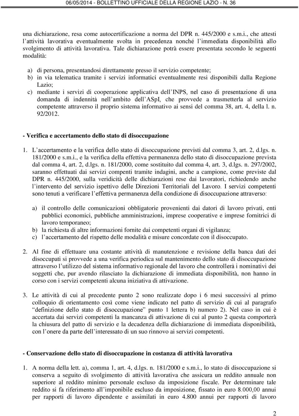 eventualmente resi disponibili dalla Regione Lazio; c) mediante i servizi di cooperazione applicativa dell INPS, nel caso di presentazione di una domanda di indennità nell ambito dell ASpI, che