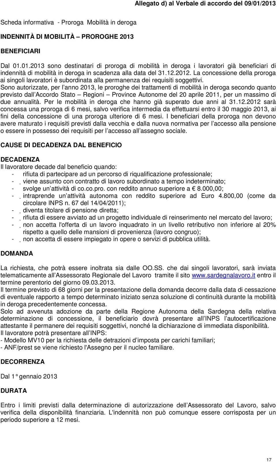 Sono autorizzate, per l anno 2013, le proroghe dei trattamenti di mobilità in deroga secondo quanto previsto dall Accordo Stato Regioni Province Autonome del 20 aprile 2011, per un massimo di due