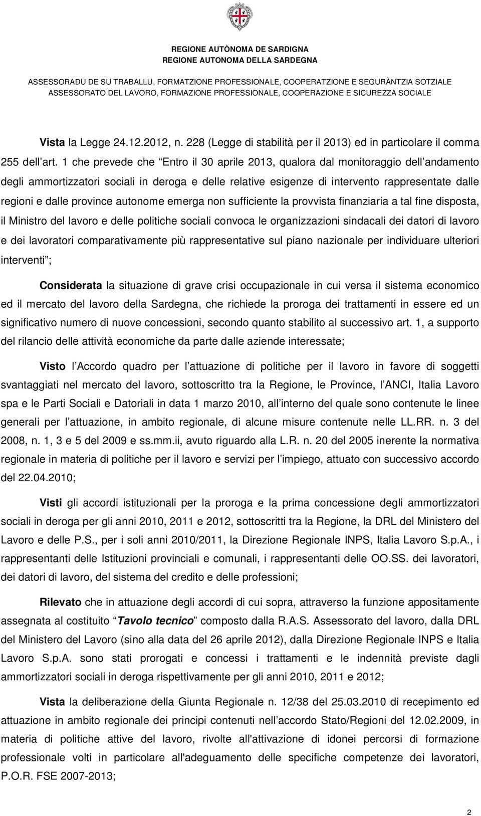 1 che prevede che Entro il 30 aprile 2013, qualora dal monitoraggio dell andamento degli ammortizzatori sociali in deroga e delle relative esigenze di intervento rappresentate dalle regioni e dalle