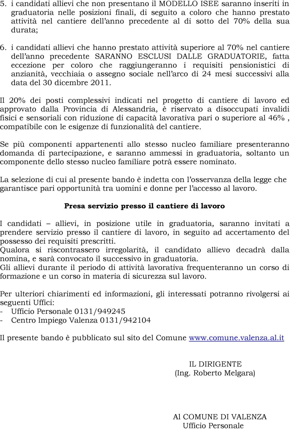 i candidati allievi che hanno prestato attività superiore al 70% nel cantiere dell anno precedente SARANNO ESCLUSI DALLE GRADUATORIE, fatta eccezione per coloro che raggiungeranno i requisiti