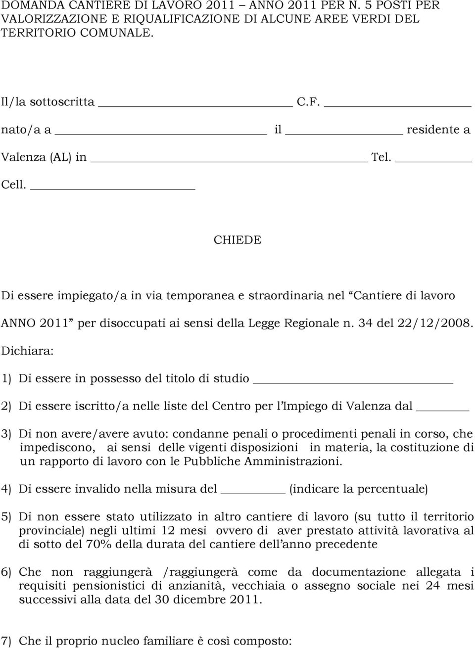 Dichiara: 1) Di essere in possesso del titolo di studio 2) Di essere iscritto/a nelle liste del Centro per l Impiego di Valenza dal 3) Di non avere/avere avuto: condanne penali o procedimenti penali