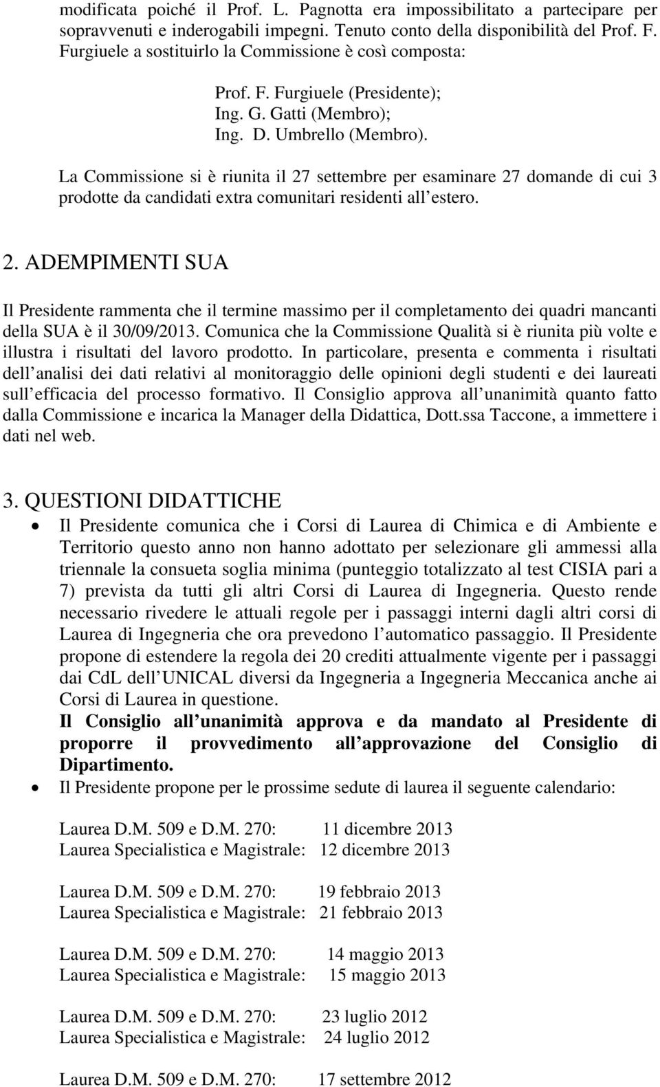 La Commissione si è riunita il 27 settembre per esaminare 27 domande di cui 3 prodotte da candidati extra comunitari residenti all estero. 2. ADEMPIMENTI SUA Il Presidente rammenta che il termine massimo per il completamento dei quadri mancanti della SUA è il 30/09/2013.