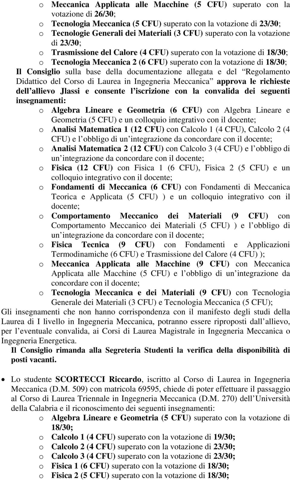 documentazione allegata e del Regolamento Didattico del Corso di Laurea in Ingegneria Meccanica approva le richieste dell allievo Jlassi e consente l iscrizione con la convalida dei seguenti