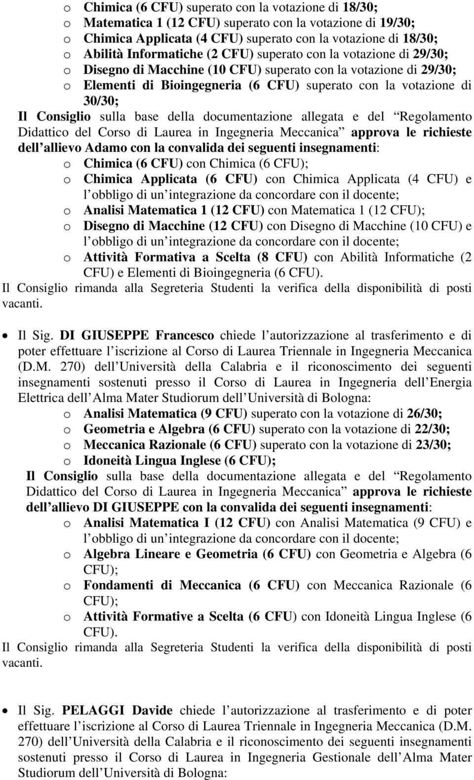 Consiglio sulla base della documentazione allegata e del Regolamento Didattico del Corso di Laurea in Ingegneria Meccanica approva le richieste dell allievo Adamo con la convalida dei seguenti