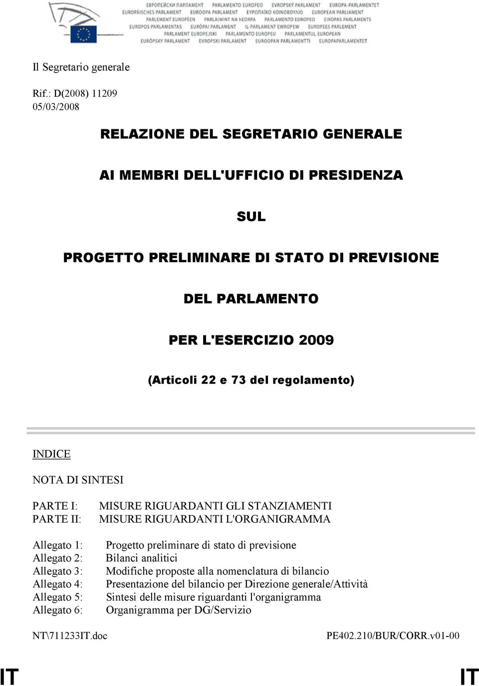 2009 (Articoli 22 e 73 del regolamento) INDICE NOTA DI SINTESI PARTE I: PARTE II: Allegato 1: Allegato 2: Allegato 3: Allegato 4: Allegato 5: Allegato 6: MISURE RIGUARDANTI GLI