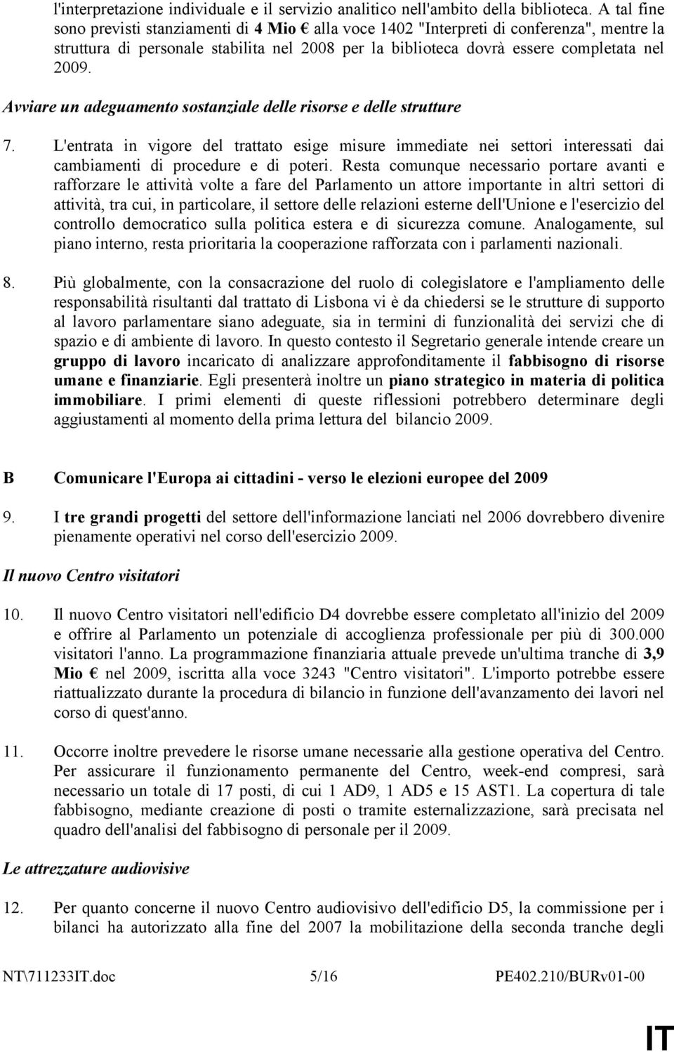 Avviare un adeguamento sostanziale delle risorse e delle strutture 7. L'entrata in vigore del trattato esige misure immediate nei settori interessati dai cambiamenti di procedure e di poteri.