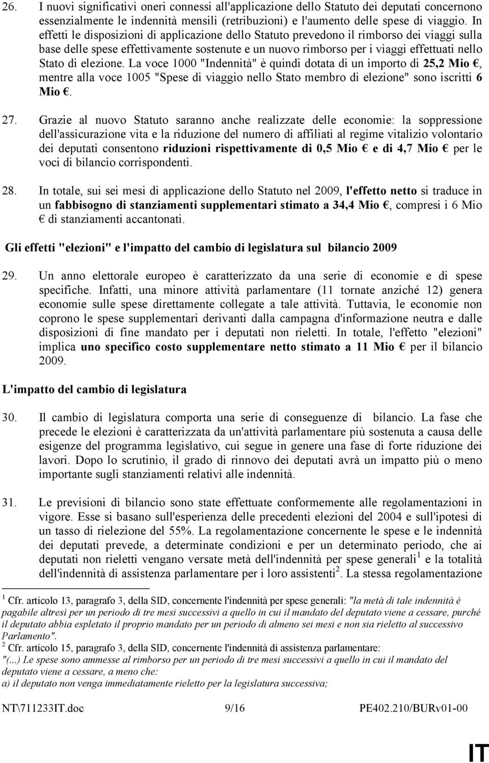 elezione. La voce 1000 "Indennità" è quindi dotata di un importo di 25,2 Mio, mentre alla voce 1005 "Spese di viaggio nello Stato membro di elezione" sono iscritti 6 Mio. 27.