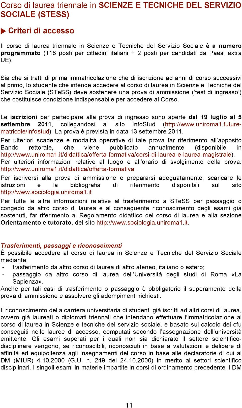 Sia che si tratti di prima immatricolazione che di iscrizione ad anni di corso successivi al primo, lo studente che intende accedere al corso di laurea in Scienze e Tecniche del Servizio Sociale