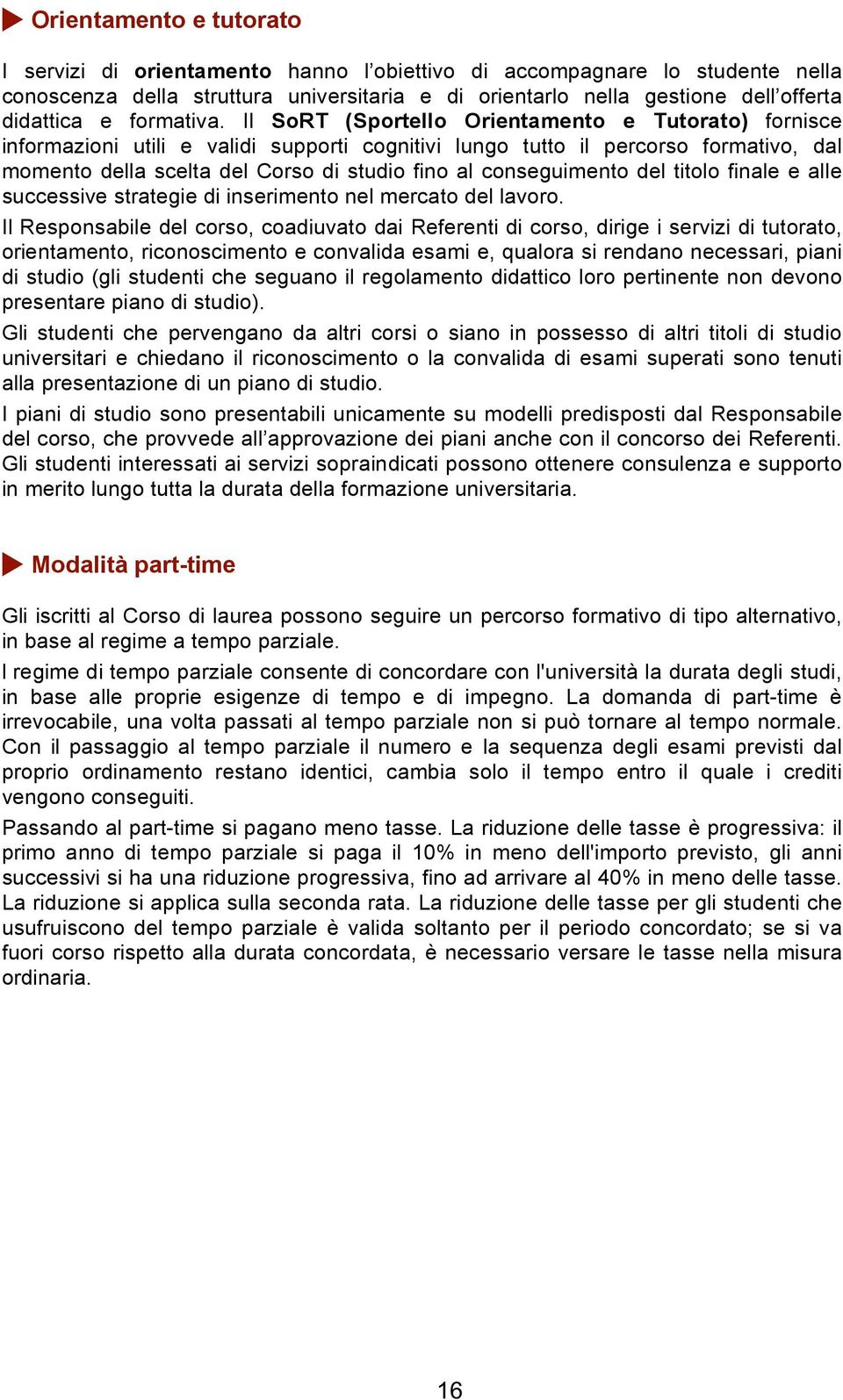 Il SoRT (Sportello Orientamento e Tutorato) fornisce informazioni utili e validi supporti cognitivi lungo tutto il percorso formativo, dal momento della scelta del Corso di studio fino al