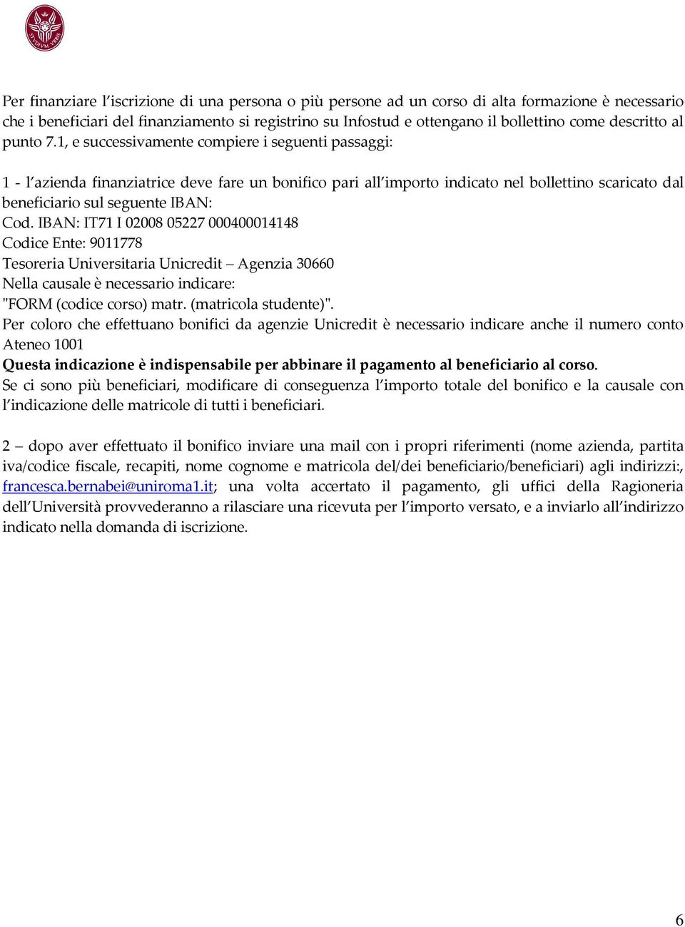 1, e successivamente compiere i seguenti passaggi: 1 - l azienda finanziatrice deve fare un bonifico pari all importo indicato nel bollettino scaricato dal beneficiario sul seguente IBAN: Cod.