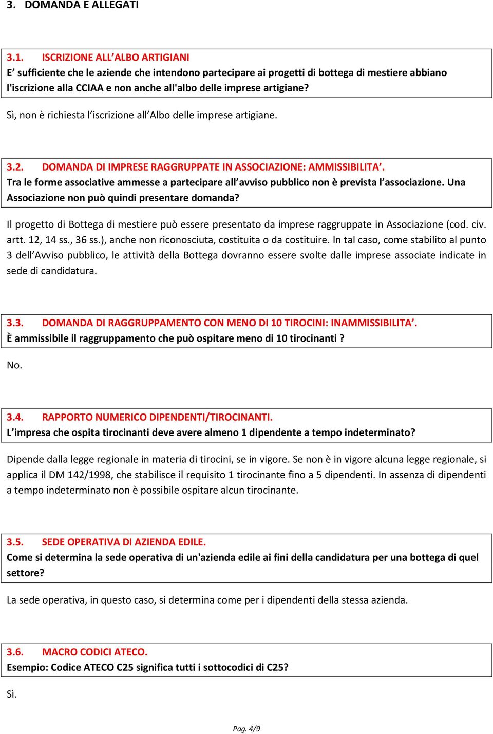 Sì, non è richiesta l iscrizione all Albo delle imprese artigiane. 3.2. DOMANDA DI IMPRESE RAGGRUPPATE IN ASSOCIAZIONE: AMMISSIBILITA.