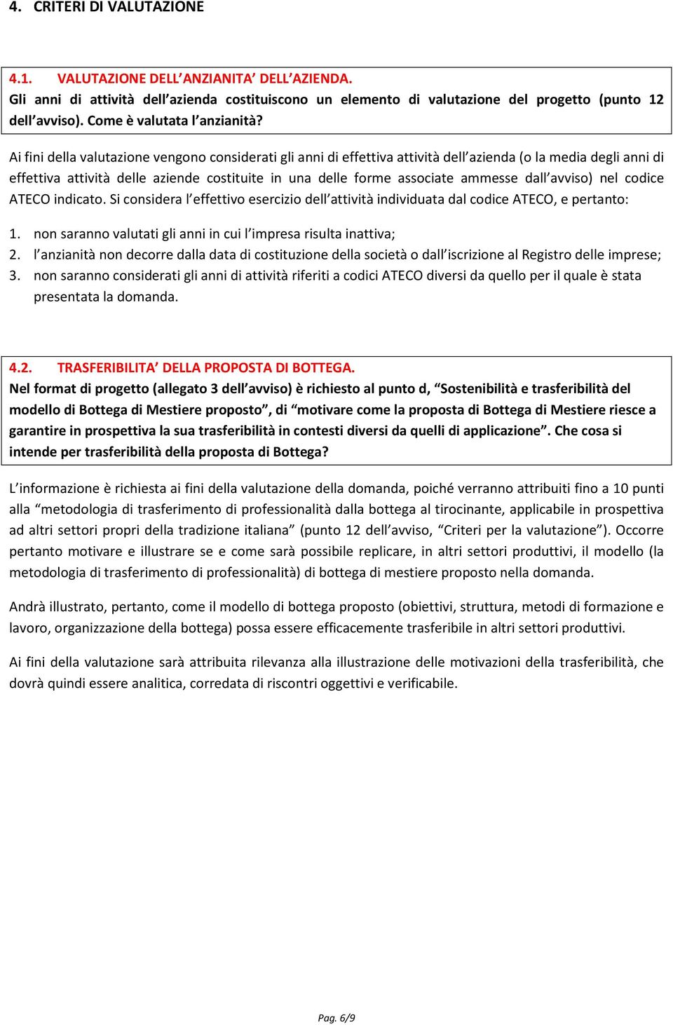 Ai fini della valutazione vengono considerati gli anni di effettiva attività dell azienda (o la media degli anni di effettiva attività delle aziende costituite in una delle forme associate ammesse