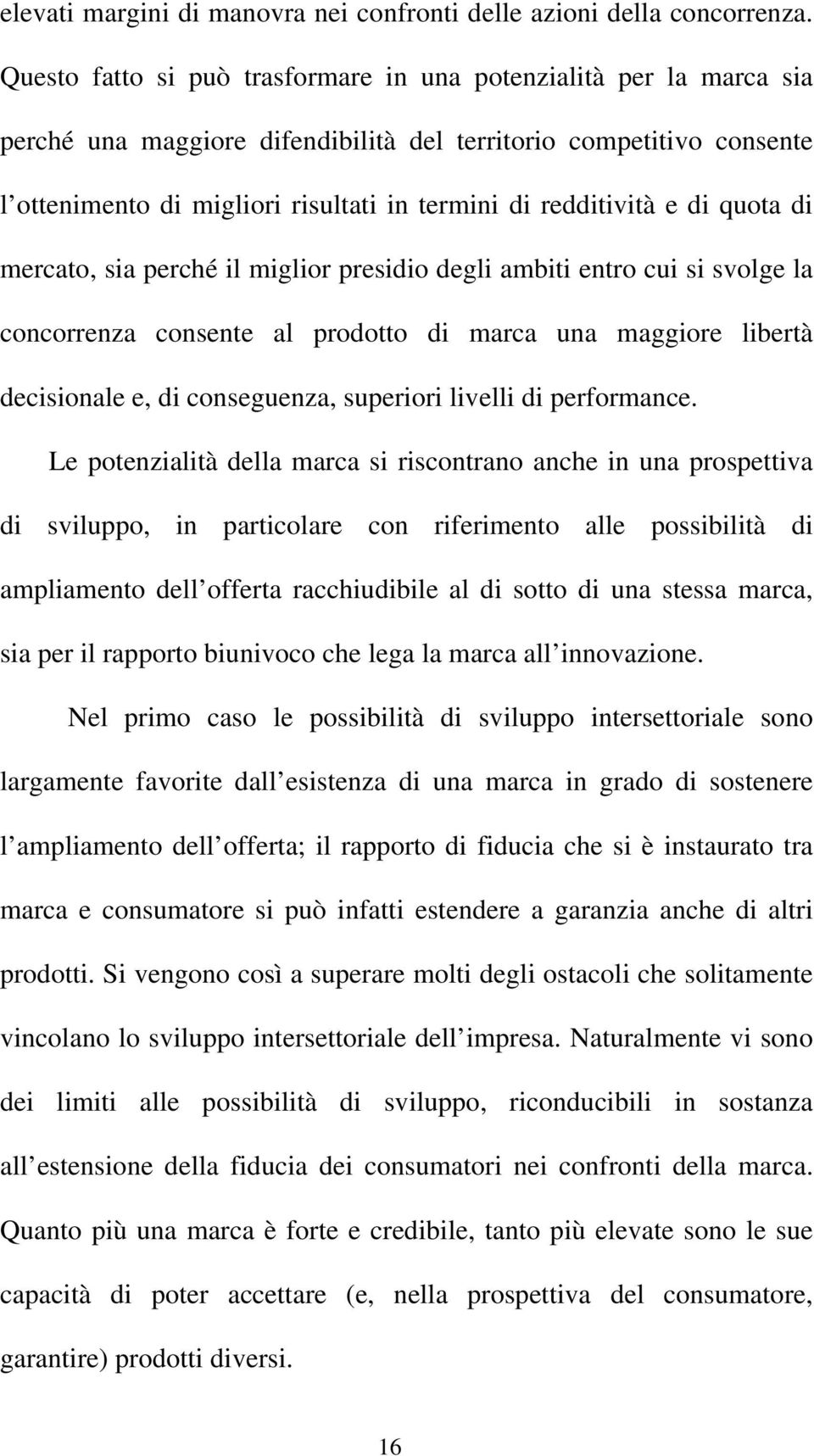 redditività e di quota di mercato, sia perché il miglior presidio degli ambiti entro cui si svolge la concorrenza consente al prodotto di marca una maggiore libertà decisionale e, di conseguenza,