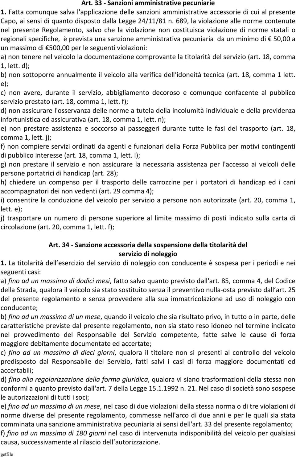 689, la violazione alle norme contenute nel presente Regolamento, salvo che la violazione non costituisca violazione di norme statali o regionali specifiche, è prevista una sanzione amministrativa