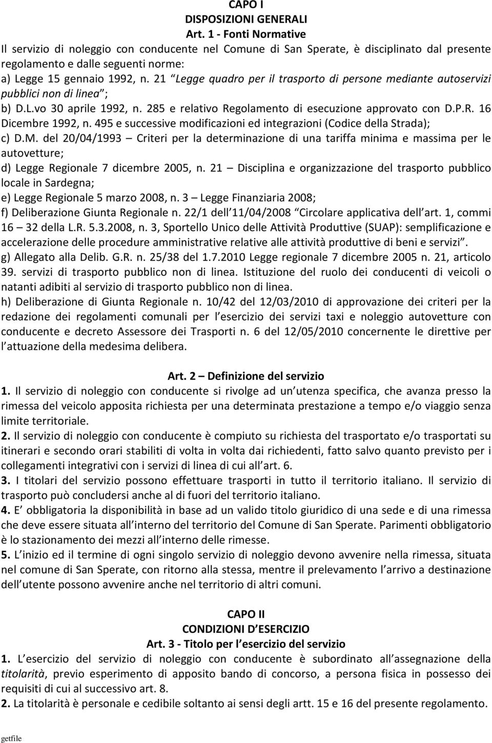 21 Legge quadro per il trasporto di persone mediante autoservizi pubblici non di linea ; b) D.L.vo 30 aprile 1992, n. 285 e relativo Regolamento di esecuzione approvato con D.P.R. 16 Dicembre 1992, n.