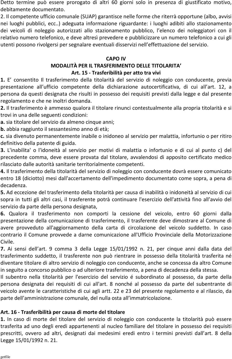 .) adeguata informazione riguardante: i luoghi adibiti allo stazionamento dei veicoli di noleggio autorizzati allo stazionamento pubblico, l elenco dei noleggiatori con il relativo numero telefonico,