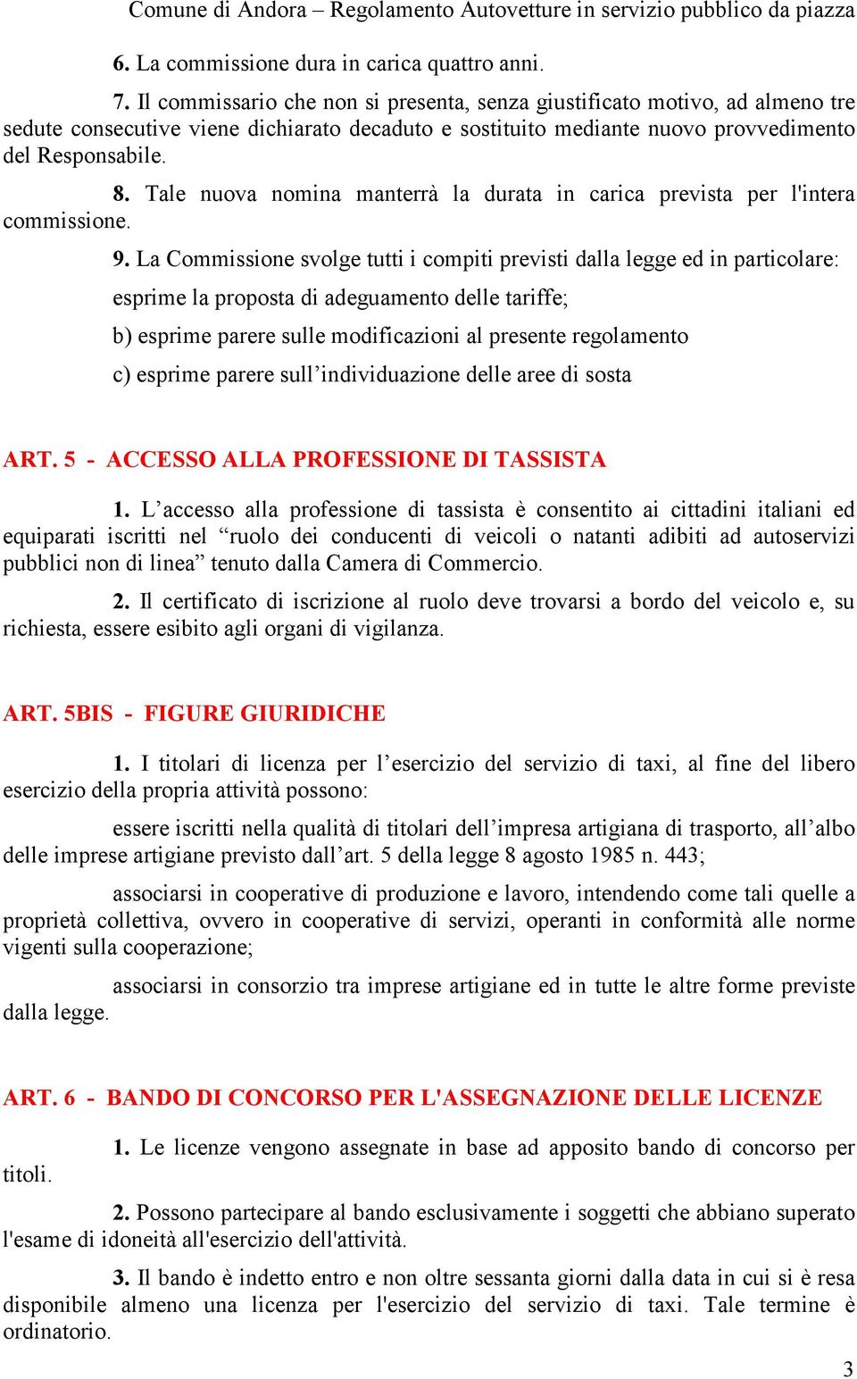 Tale nuova nomina manterrà la durata in carica prevista per l'intera commissione. 9.