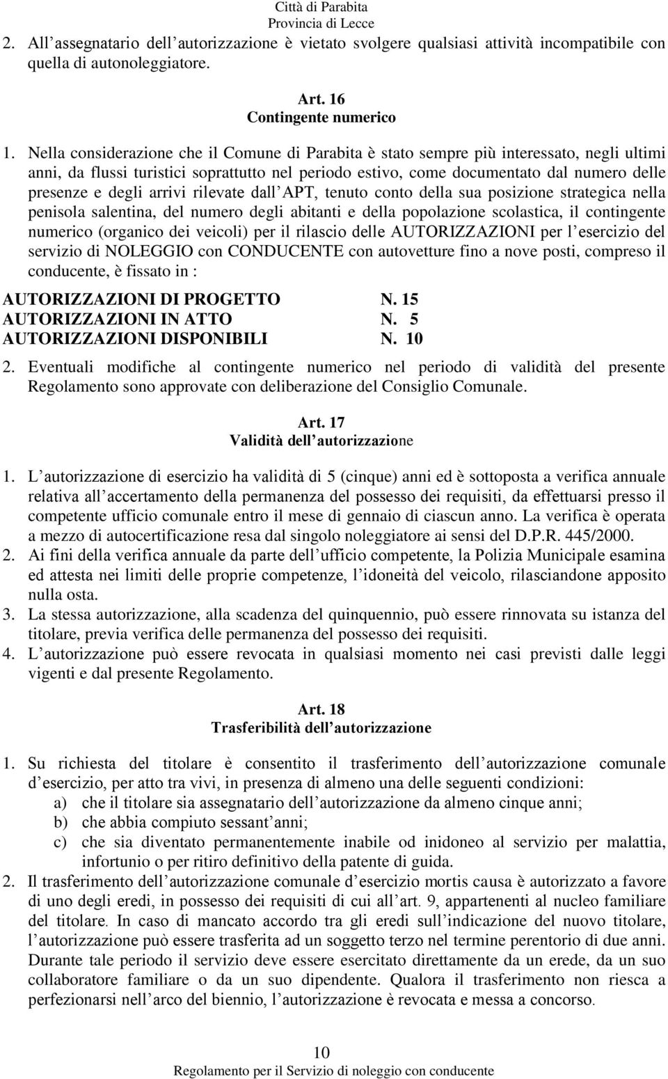 degli arrivi rilevate dall APT, tenuto conto della sua posizione strategica nella penisola salentina, del numero degli abitanti e della popolazione scolastica, il contingente numerico (organico dei